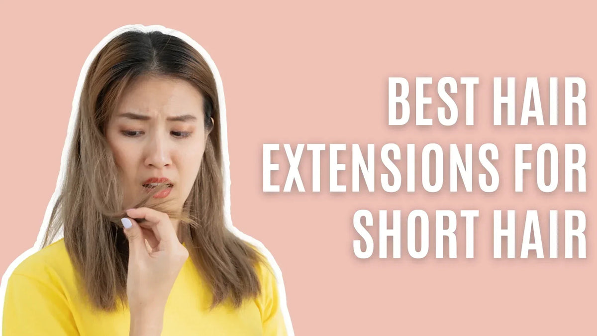Best Hair Extensions For Short Hair